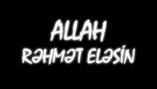 Allah rəhmət eləsin !